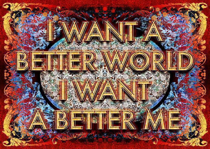 I want a better world I want a better me, 2012 by Mark Titchner © Mark Titchner. All Rights Reserved, DACS/Artimage 2018. Image courtesy Vilma Gold, London I want a better world I want a better me, 2012